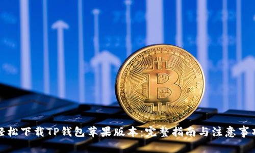 轻松下载TP钱包苹果版本：完整指南与注意事项