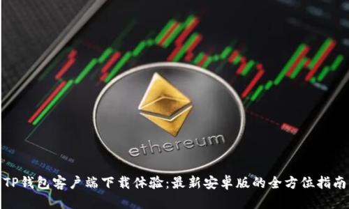 TP钱包客户端下载体验：最新安卓版的全方位指南