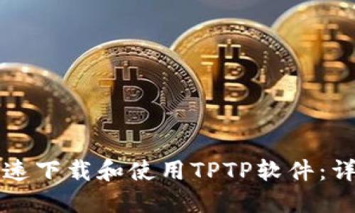 如何快速下载和使用TPTP软件：详细指南