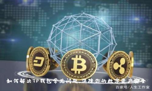 如何解决TP钱包常见问题，保障你的数字资产安全