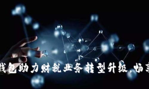 湖南数字钱包助力财税业务转型升级，畅享便捷生活