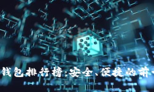 2023年加密钱包排行榜：安全、便捷的前十名软件推荐