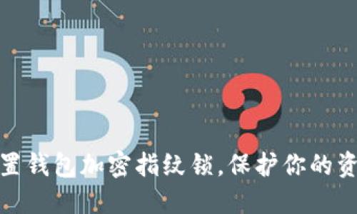 轻松设置钱包加密指纹锁，保护你的资金安全