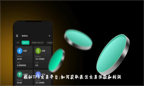 揭秘TPS交易平台：如何获取最佳交易体验和利润