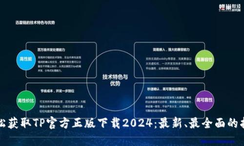 轻松获取TP官方正版下载2024：最新、最全面的指南