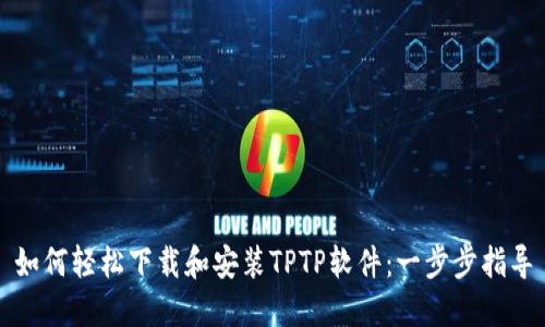 如何轻松下载和安装TPTP软件：一步步指导
