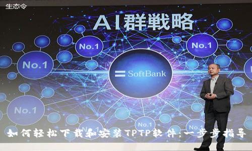 如何轻松下载和安装TPTP软件：一步步指导