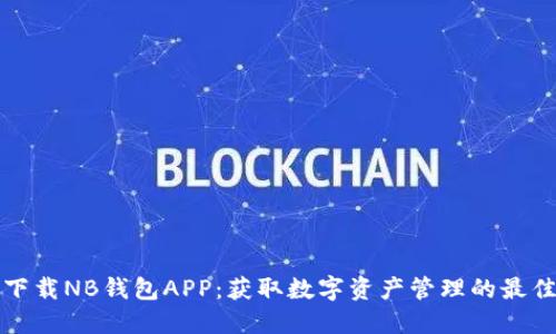 轻松下载NB钱包APP：获取数字资产管理的最佳工具