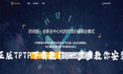 轻松获取正版TPTP下载教程：一步步教你安装最新版本