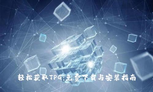 轻松获取TPG:免费下载与安装指南