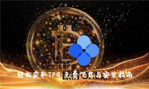 轻松获取TPG:免费下载与安装指南