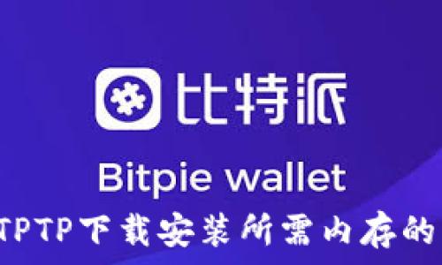 揭秘TPTP下载安装所需内存的真相!