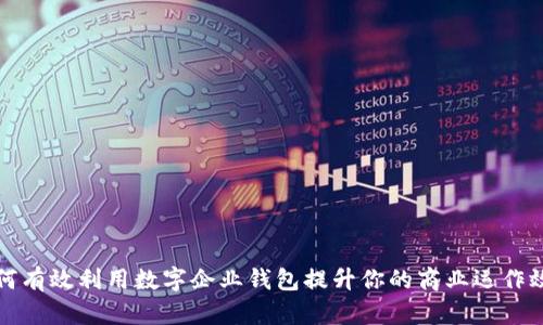 如何有效利用数字企业钱包提升你的商业运作效率