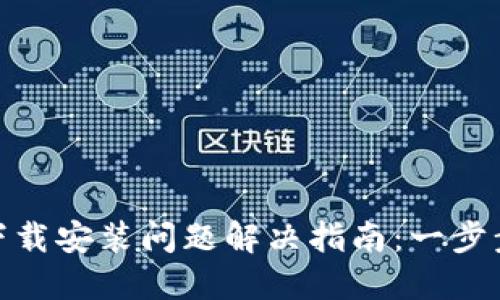 TP钱包最新版下载安装问题解决指南:一步步教你轻松搞定