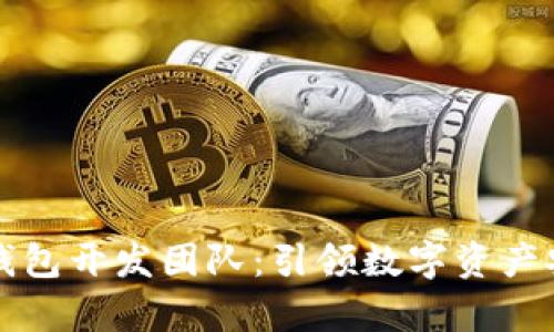 全面解析TP钱包开发团队：引领数字资产安全的新方向