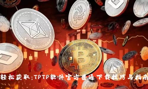 轻松获取:TPTP软件官方普通下载技巧与指南