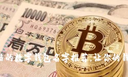 可爱卡通风格的数字钱包名字推荐,让你的钱包充满童趣!