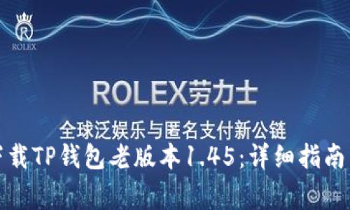 如何安全下载TP钱包老版本1.45：详细指南与注意事项