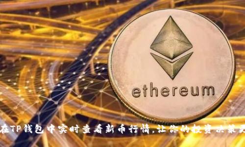 如何在TP钱包中实时查看新币行情,让你的投资决策更明智