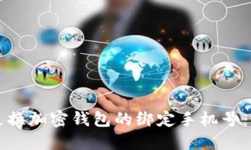 如何顺利更换加密钱包的绑定手机号:一步步指南