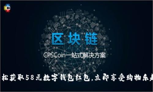 轻松获取58元数字钱包红包,立即享受购物乐趣!