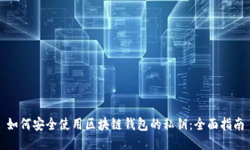 如何安全使用区块链钱包的私钥:全面指南