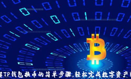 详解TP钱包换币的简单步骤,轻松完成数字资产转换
