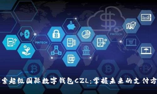 探索超级国际数字钱包CZL:掌握未来的支付方式
