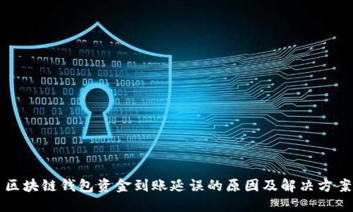 区块链钱包资金到账延误的原因及解决方案
