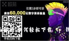 全面解析：如何轻松下载 Tp 钱包！