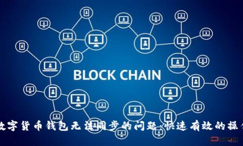 解决数字货币钱包无法同步的问题:快速有效的操作指南