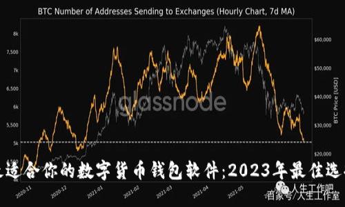 找到最适合你的数字货币钱包软件:2023年最佳选择揭秘