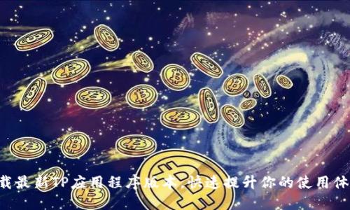 下载最新TP应用程序版本，快速提升你的使用体验！