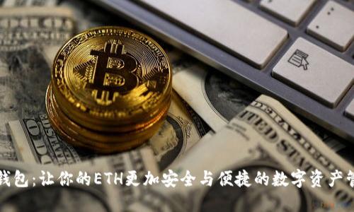 探索TP钱包:让你的ETH更加安全与便捷的数字资产管理工具
