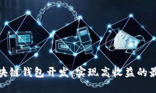 揭秘区块链钱包开发:实现高收益的最佳策略