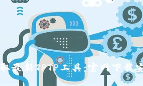 快速获取最新TPTP工具:官网下载安装指南