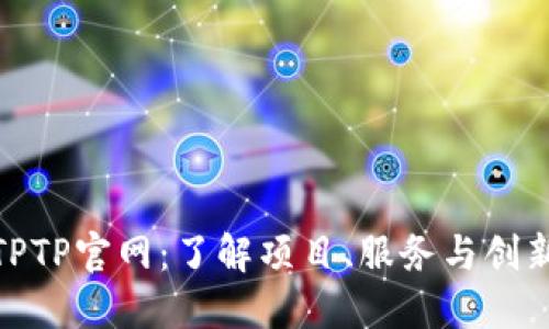 探索TPTP官网:了解项目、服务与创新机会