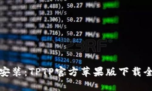 轻松安装:TPTP官方苹果版下载全攻略