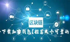 如何安全下载加密钱包？推荐几个可靠的下载途
