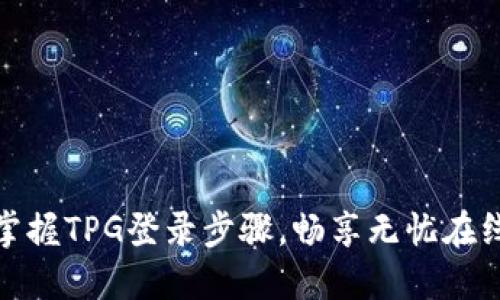 轻松掌握TPG登录步骤,畅享无忧在线体验