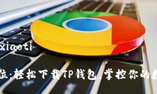 xiaoti/xiaoti

一步到位：轻松下载TP钱包，掌控你的数字资产