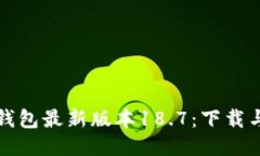 轻松获取TP钱包最新版本18.7：下载与使用全攻略