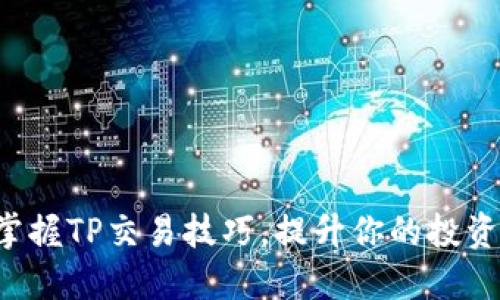 轻松掌握TP交易技巧，提升你的投资收益！