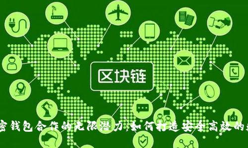 jiaotihua探索加密钱包合作的无限潜力:如何打造安全高效的数字资产管理方案