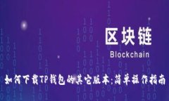 如何下载TP钱包的其它版本：简单操作指南