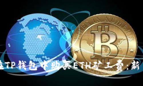 如何在TP钱包中购买ETH矿工费：新手指南