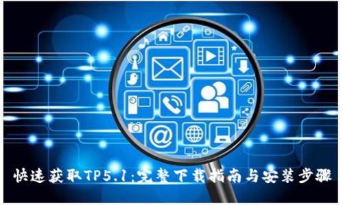 快速获取TP5.1：完整下载指南与安装步骤