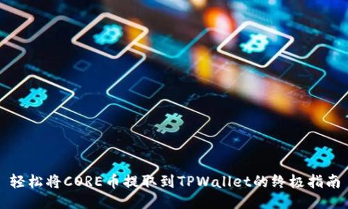 轻松将CORE币提取到TPWallet的终极指南