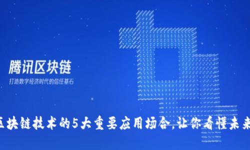 区块链技术的5大重要应用场合,让你看懂未来!