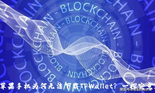 苹果手机为何无法下载TPWallet? 一探究竟!